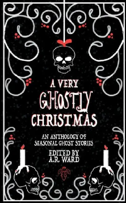A Very Ghostly Christmas: An Anthology of Seasonal Ghost Stories by A. R. Ward