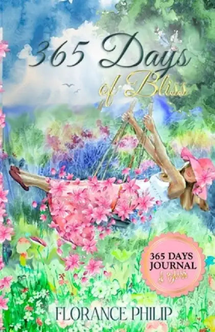 365 Days of Bliss: The Complete Journal of Gratitude, Dreams, Goals, Thoughts, Inspiration and Self Care Check-In for the Entire Year by Florance Philip