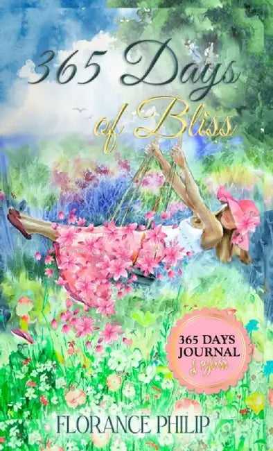 365 Days of Bliss: The Complete Journal of Gratitude, Dreams, Goals, Thoughts, Inspiration and Self Care Check-In for the Entire Year by Florance Philip
