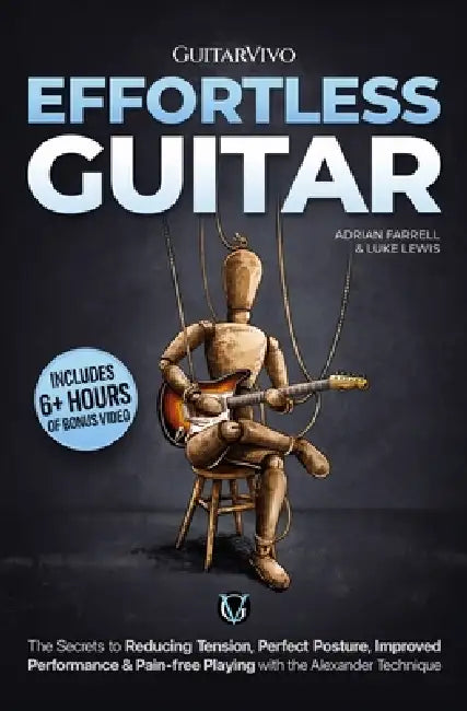 Effortless Guitar: The secrets to pain-free playing, perfect posture, reducing tension and improved performance with the Alexander Technique by Luke Lewis, Adrian Farrell