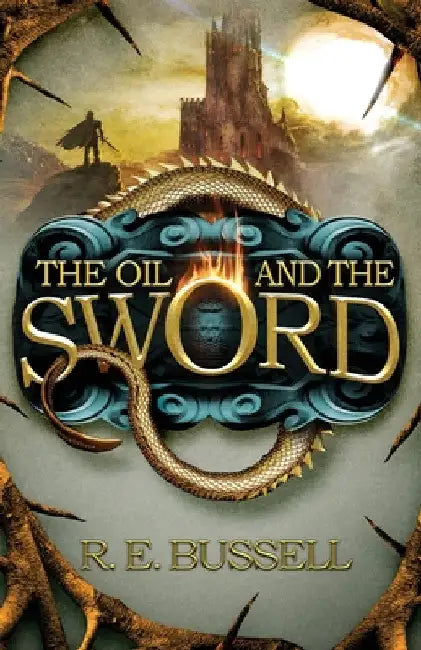The Oil and the Sword: Epic Fast-paced Fantasy Adventure for Teens by R. E. Bussell