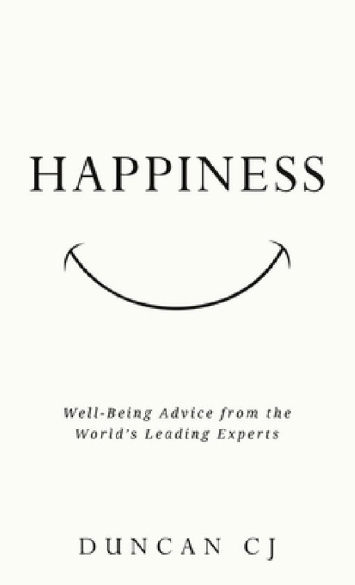 Happiness: Well-Being Advice from the World's Leading Experts by Duncan Cj