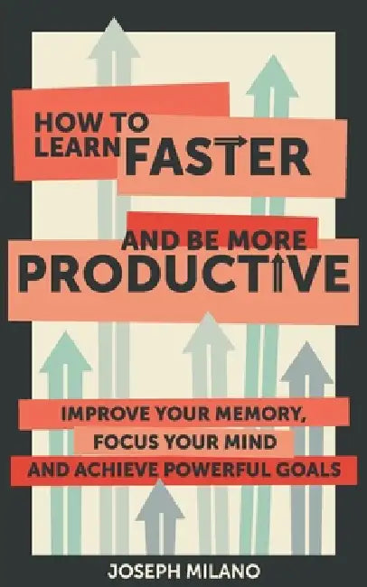 How to Learn Faster & Be More Productive by Joseph Milano