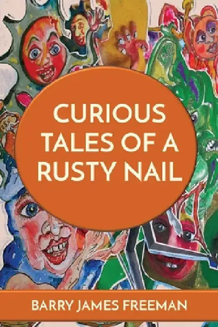 Curious Tales of a Rusty Nail by Barry James Freeman