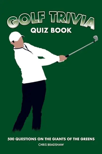 Golf Trivia Quiz Book: 500 Questions on the Giants of the Greens by Chris Bradshaw
