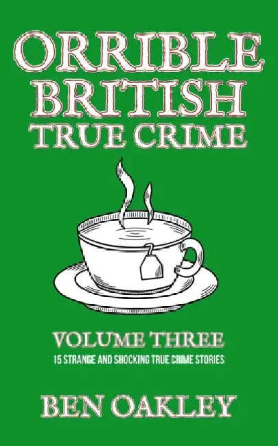 Orrible British True Crime Volume 3: 15 Strange and Shocking True Crime Stories by Ben Oakley