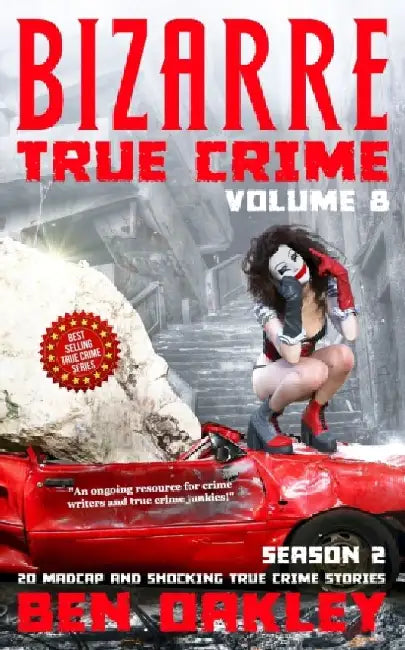 Bizarre True Crime Volume 8: 20 Madcap and Shocking True Crime Stories (Season Two) by Ben Oakley