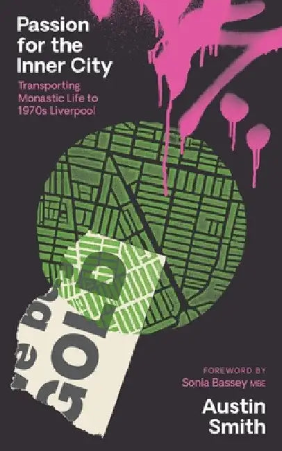 Passion for the Inner City: Transporting Monastic Life to 1970s Liverpool by Austin Smith