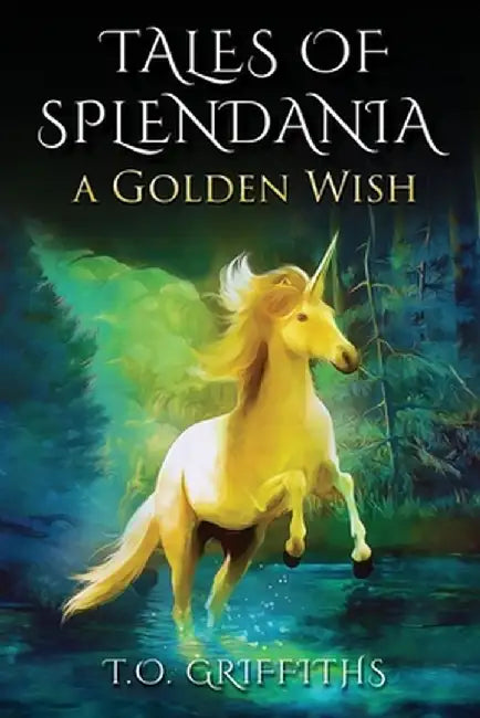 Tales of Splendania: A Golden Wish by T. O. Griffiths