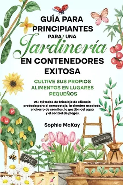 Guía Para Principiantes Para Una Jardinería en Contenedores Exitosa by Sophie McKay