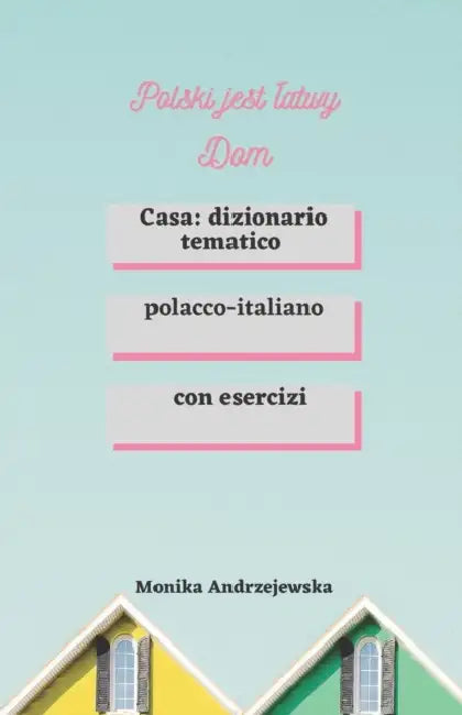 Polski jest latwy Dom: Casa: dizionario tematico polacco-italiano by Monika Andrzejewska