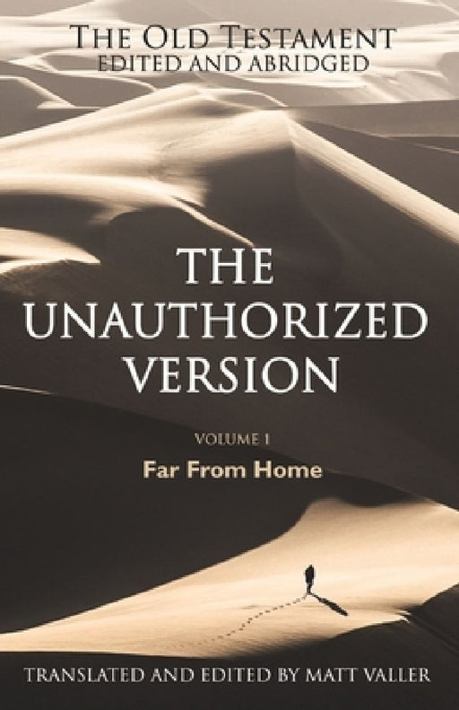 The Old Testament edited and abridged - The Unauthorized Version: Volume 1: Far From Home by Matt Valler