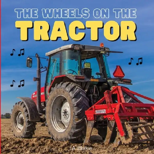 The Wheels on the Tractor: A Sing Along Kids Tractor Book for Toddlers and Small Children by I. A. Blaikie