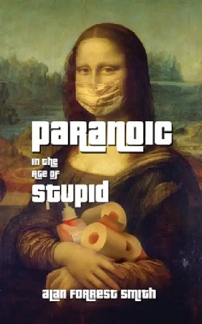 Paranoic In The Age of Stupid by Alan Forrest Smith