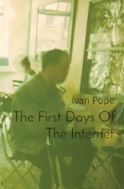 The First Days Of The Internet: punk, art and the world wide web by Ivan Pope