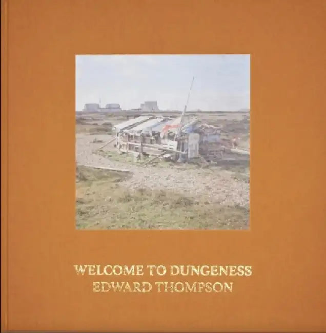 Welcome To Dungeness by Edward Thompson