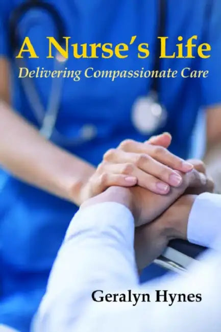 A Nurse's Life: Delivering Meaningful Care by Geralyn Hynes