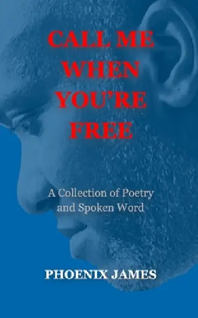 Call Me When You're Free: A Collection of Poetry and Spoken Word by Phoenix James