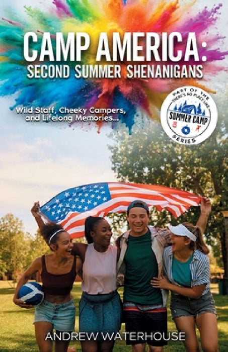Camp America: SECOND SUMMER SHENANIGANS: Wild Staff, Cheeky Campers, and Lifelong Memories... by Andrew Waterhouse