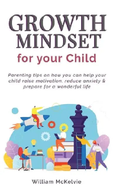 Growth Mindset for Your Child by William McKelvie