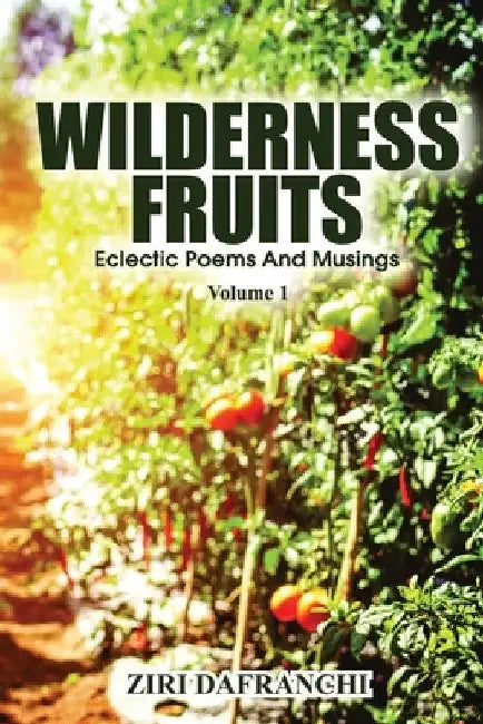Wilderness Fruits: Eclectic Poems And Musings (Volume 1) by Ziri Dafranchi