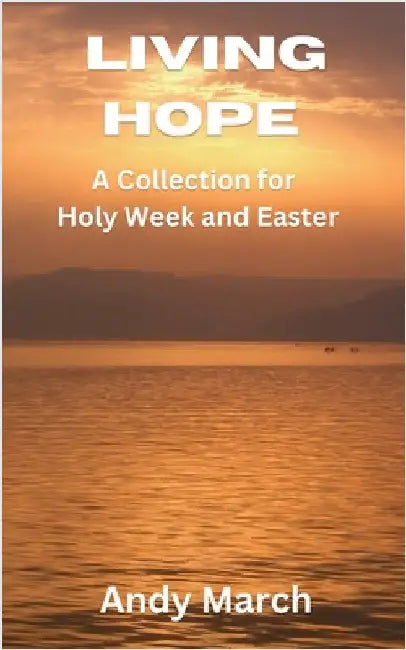 Living Hope - A Collection for Holy Week and Easter by March, Andy