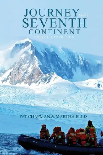 Journey to the Seventh Continent: A Photo Expedition by Pat Chapman