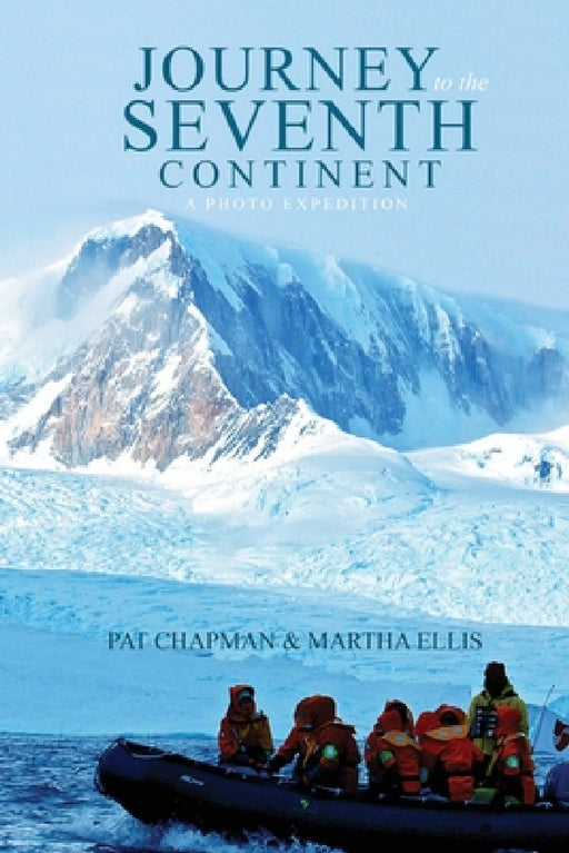 Journey to the Seventh Continent: A Photo Expedition by Pat Chapman, Martha Ellis
