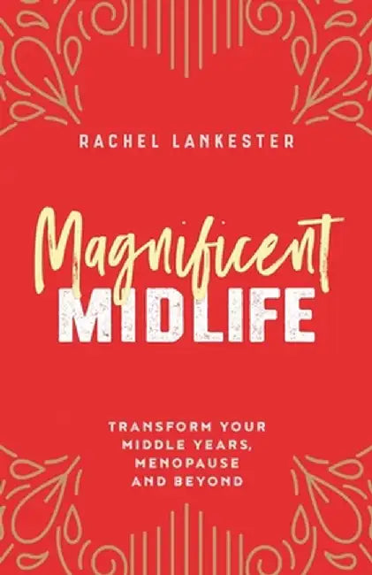Magnificent Midlife: Transform Your Middle Years, Menopause and Beyond by Lankester