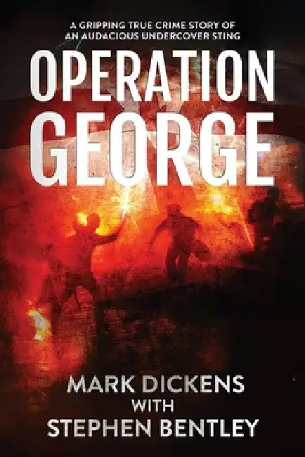 Operation George: A Gripping True Crime Story of an Audacious Undercover Sting by Mark Dickens