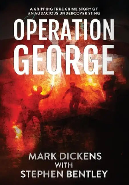 Operation George: A Gripping True Crime Story of an Audacious Undercover Sting by Mark Dickens