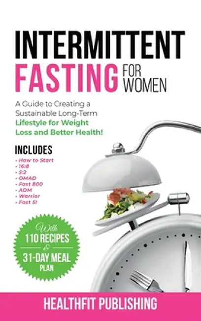 Intermittent Fasting for Women: A Guide to Creating a Sustainable, Long-Term Lifestyle for Weight Loss and Better Health! Includes How to Start, 16:8, by Healthfit Publishing