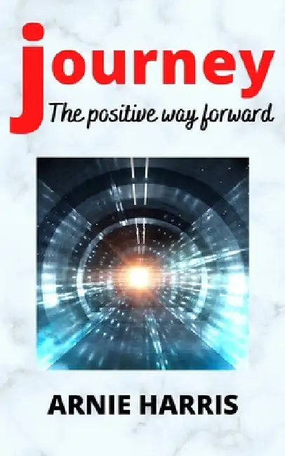 Journey: The positive way forward by Arnie Harris