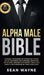 Alpha Male Bible: Charisma, Psychology of Attraction, Charm. Art of Confidence, Self-Hypnosis, Meditation. Art of Body Language, Eye Con by Sean Wayne