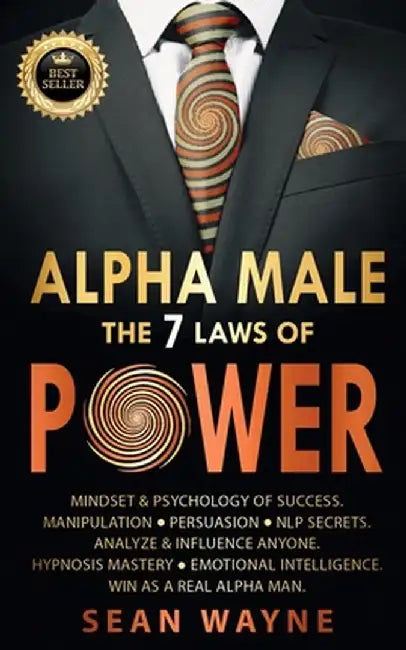 ALPHA MALE the 7 Laws of POWER: Mindset & Psychology of Success. Manipulation, Persuasion, NLP Secrets. Analyze & Influence Anyone. Hypnosis Mastery & by Sean Wayne