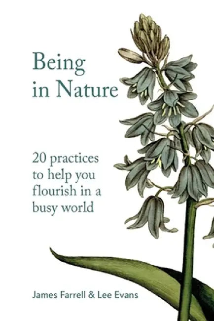 Being in Nature: 20 practices to help you flourish in a busy world by James Farrell