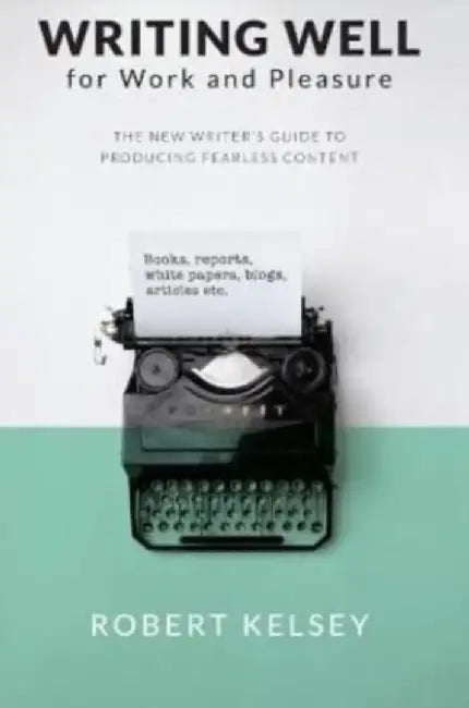Writing Well for Work and Pleasure by Robert kelsey