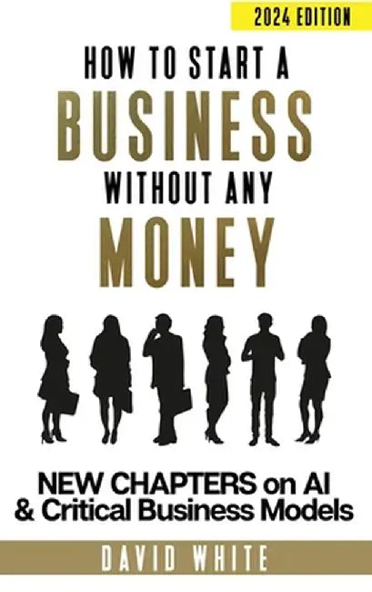 How to start a business: How to start a business without any money by David C. White