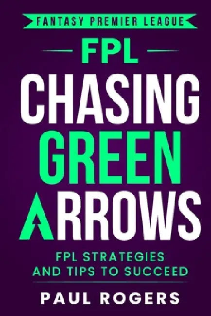 Fantasy Premier League: FPL Strategies and Tips to Succeed by Paul Rogers