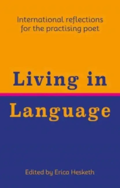 Living in Language: International Reflections for the Practising Poet by Erica Hesketh