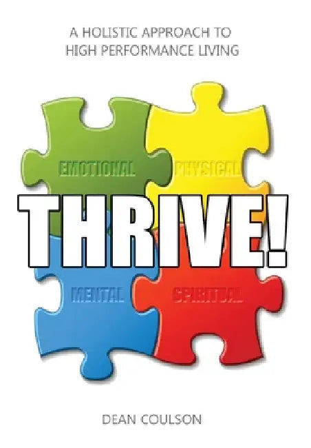 Thrive!: A Holistic Approach To High Performance Living by Dean Coulson