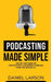 Podcasting Made Simple by Daniel Larson