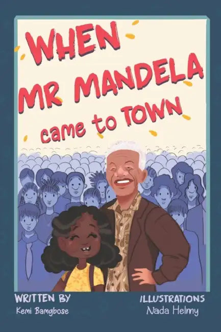 When Mr Mandela Came To Town by Kemi Bamgbose