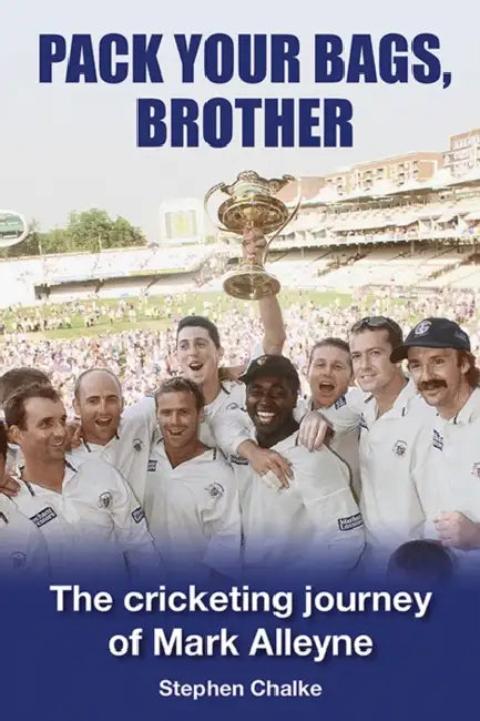 Pack Your Bags, Brother: The cricketing journey of Mark Alleyne by Stephen Chalke