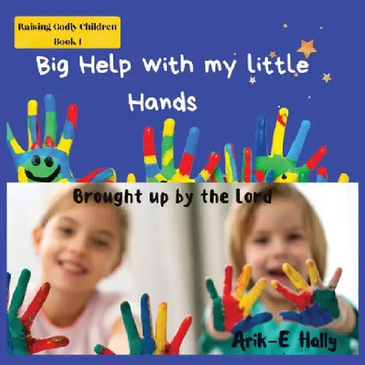 Big Help with my Little Hands: Brought up In the way of the Lord by Arik-E Hally