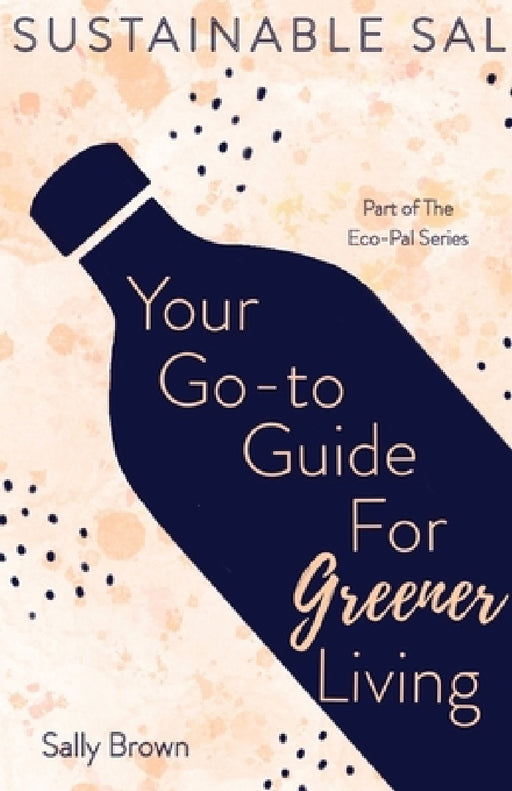 Sustainable Sal - Your Go-To Guide For Greener Living: Tips and Advice For A More Sustainable and Eco-Conscious Lifestyle by Sally Brown