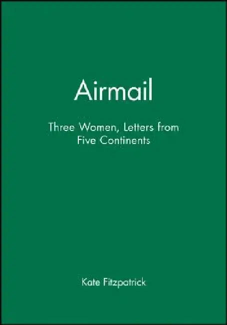 Airmail: Three Women, Letters from Five Continents by Kate Fitzpatrick