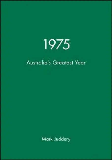 1975: Australia's Greatest Year by Mark Juddery