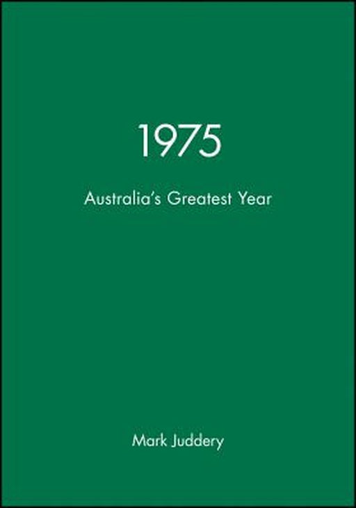 1975: Australia's Greatest Year by Mark Juddery