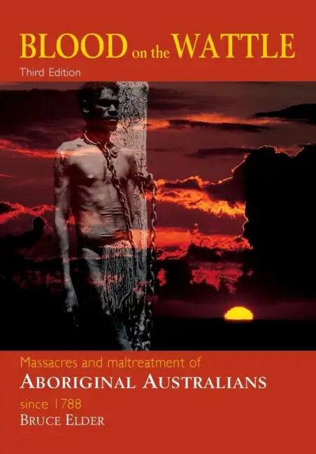 Blood on the Wattle: Massacres & Maltreatment of Aboriginal Australians Since 1788 Volume 3 by Bruce Elder